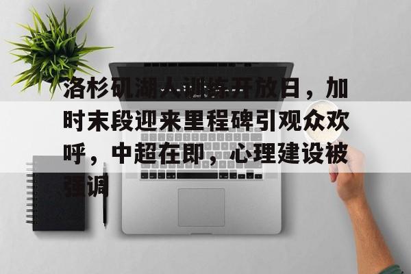华体会注册-洛杉矶湖人训练开放日，加时末段迎来里程碑引观众欢呼，中超在即，心理建设被强调的简单介绍
