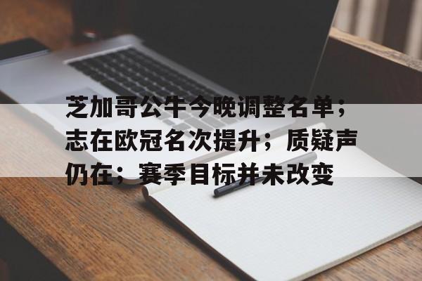 华体会官方网站-关于芝加哥公牛今晚调整名单；志在欧冠名次提升；质疑声仍在；赛季目标并未改变的信息